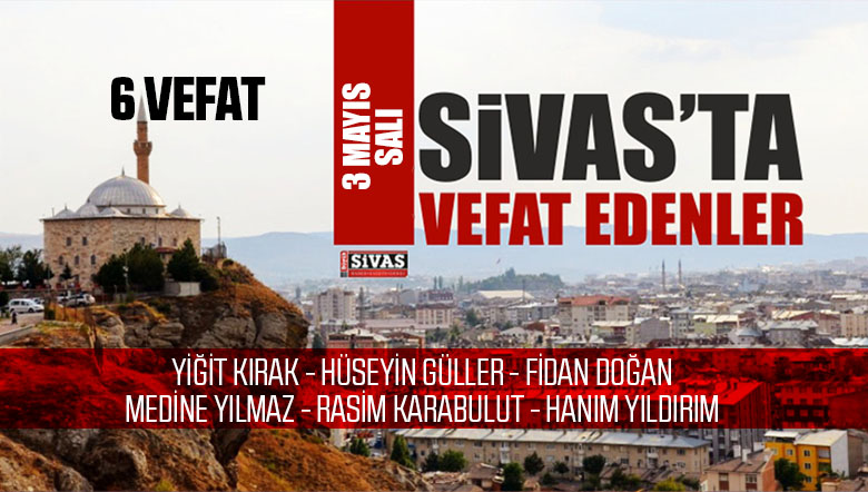 Sivas Aramızdan Ayrılanlar – Sivas’ta Ölenler -3 Mayıs 2022