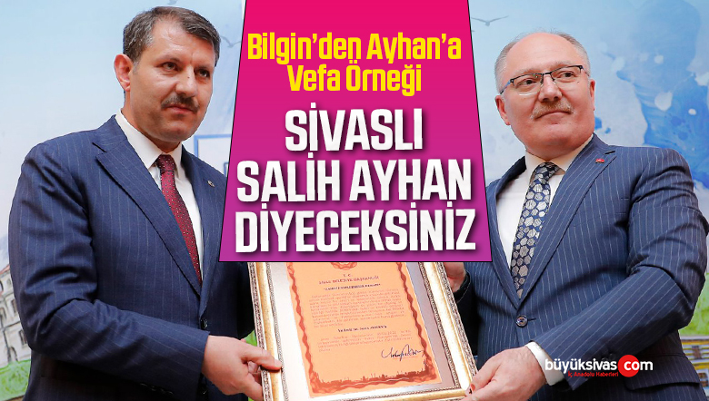 Başkan Bilgin’den Vali Ayhan’a Vefa Örneği! “Sivaslı Salih Ayhan diyeceksiniz”