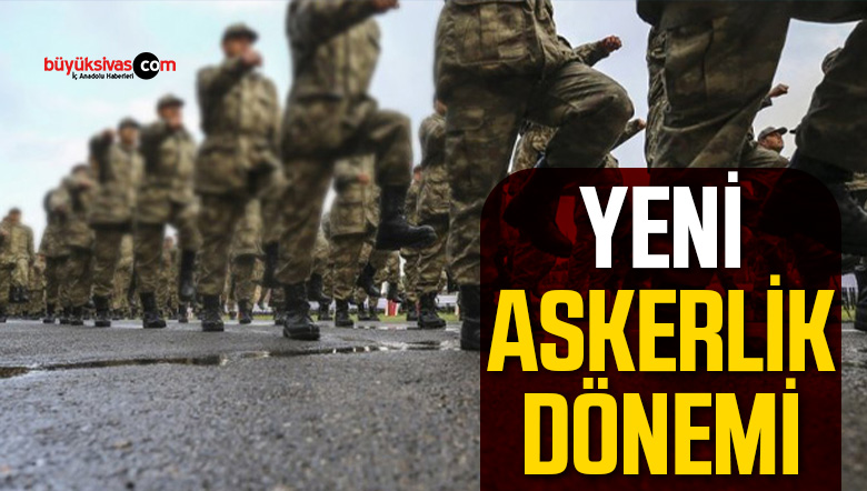 YENİ ASKERLİK DÖNEMİ