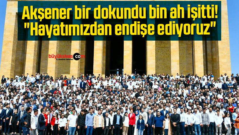 Akşener bir dokundu bin ah işitti! “Hayatımızdan endişe ediyoruz”