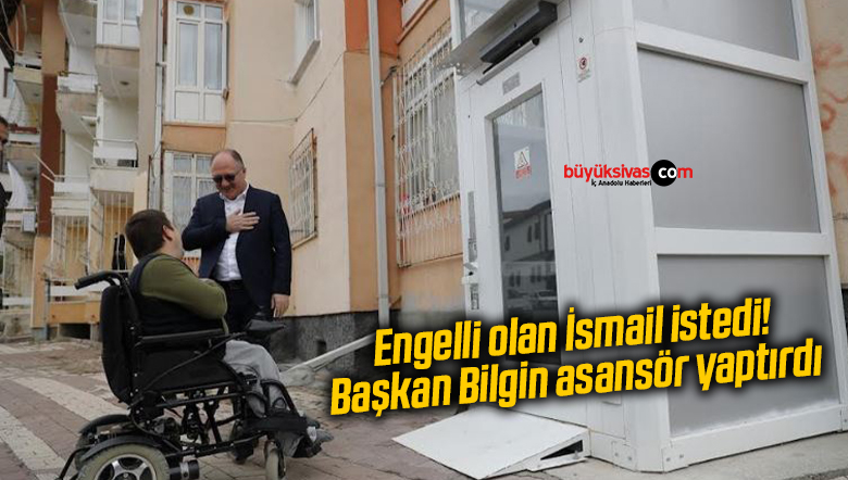 Başkan Bilgin, engelli İsmail’in asansör isteğini geri çevirmedi