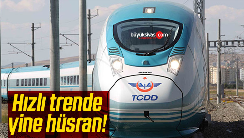 Hızlı trende yine hüsran!