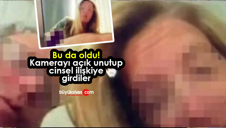 Cinsel ilişkiye giren çift kamerayı açık unuttu