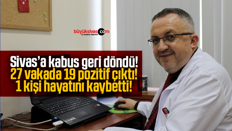 Sivas’a kabus geri döndü! 27 vakada 19 pozitif çıktı! 1 kişi hayatını kaybetti!