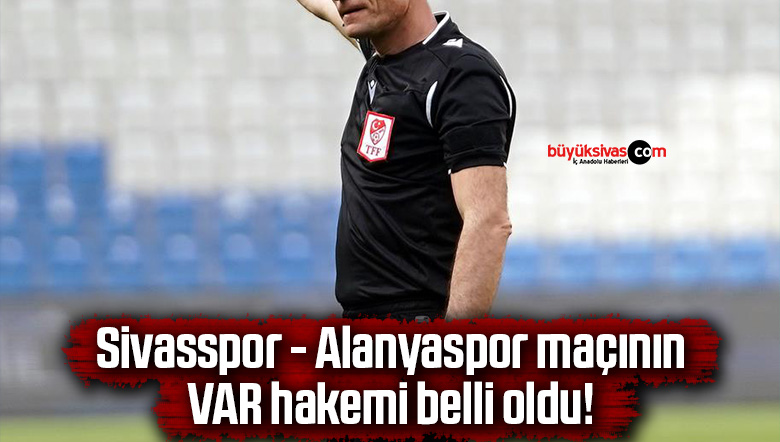 Sivasspor – Alanyaspor maçının VAR hakemi belli oldu!