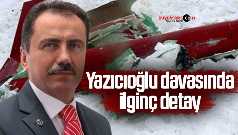 Yazıcıoğlu davasında ilginç detay