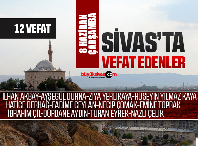 Sivas Aramızdan Ayrılanlar – Sivas’ta Ölenler -8 Haziran 2022