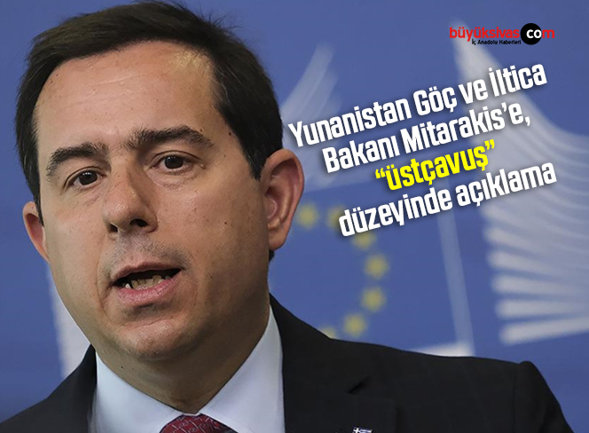 Yunanistan Göç ve İltica Bakanı Mitarakis’e, “üstçavuş” düzeyinde açıklama
