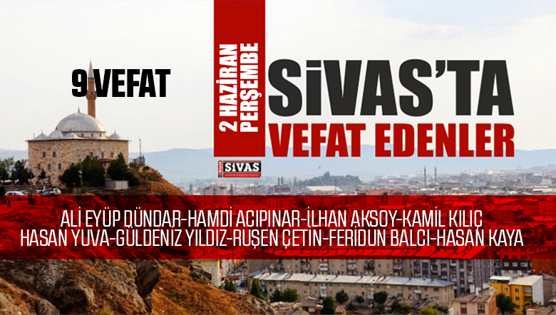 Sivas Aramızdan Ayrılanlar – Sivas’ta Ölenler -2 Haziran 2022