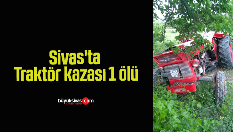 Sivas’ta Traktör kazası 1 ölü