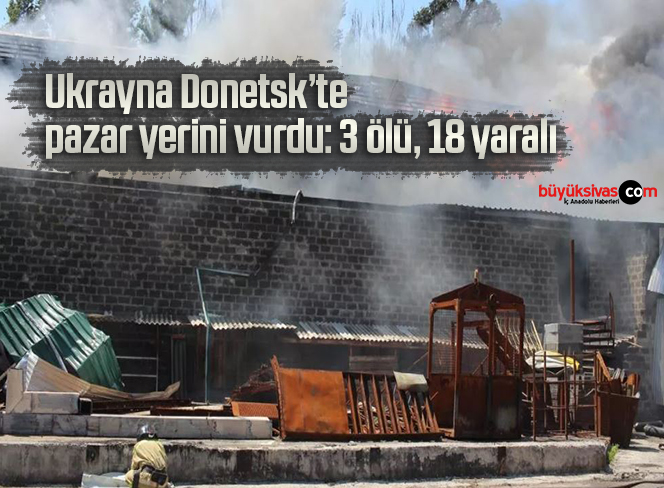 Ukrayna Donetsk’te pazar yerini vurdu: 3 ölü, 18 yaralı