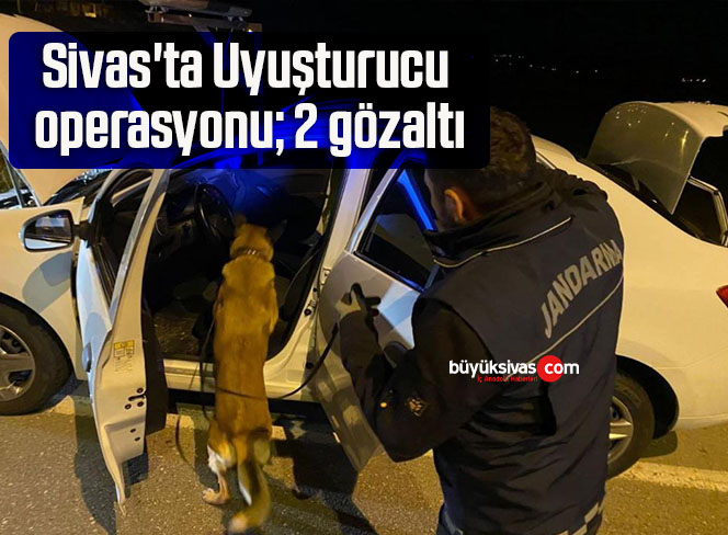 Sivas’ta Uyuşturucu operasyonu; 2 gözaltı