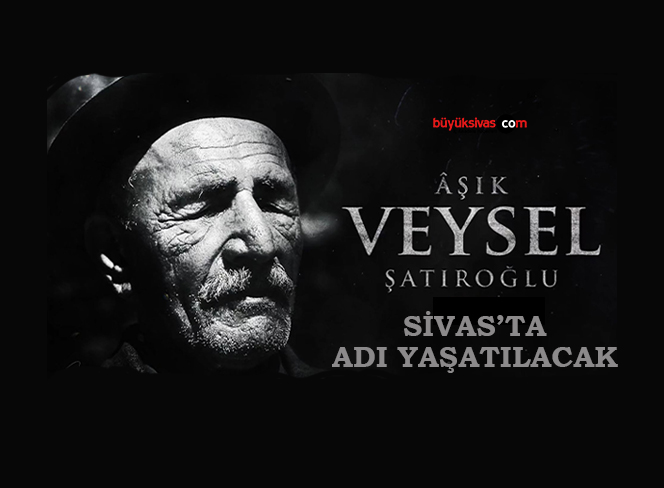 Aşık Veysel ismi yeniden Sivas’ta bir ortaokula verilecek