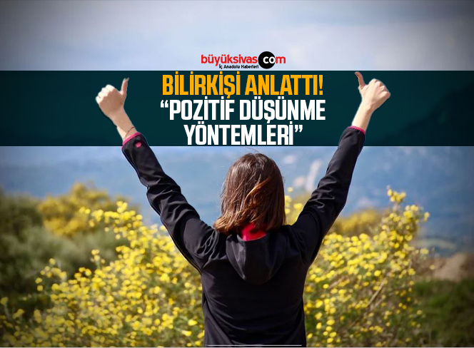 Bilirkişi açıkladı! “Pozitif düşünme yöntemleri”