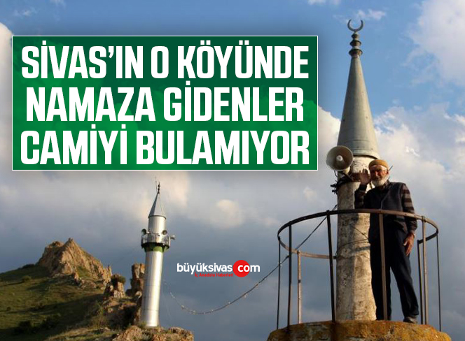 Sivas’ta minareleri görüp gelenler camiyi bulamıyor
