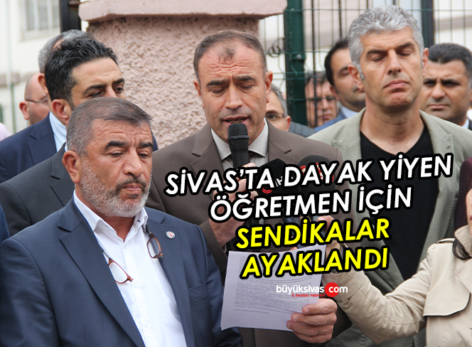 Sivas’ta dayak yiyen öğretmen için sendikalar ayaklandı