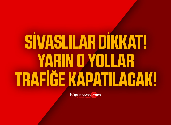 TRAFİĞE KAPATILACAK