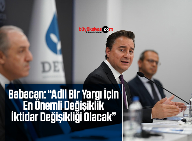 DEVA Partisi’nden Adil Yargı Eylem Planı! Babacan: “Adil Bir Yargı İçin En Önemli Değişiklik İktidar Değişikliği Olacak”