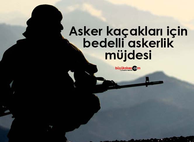 asker kaçağı için bedelli askerlik