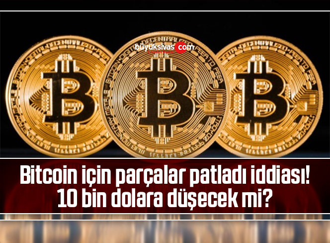 Bitcoin için parçalar patladı iddiası! 10 bin dolara düşecek mi?
