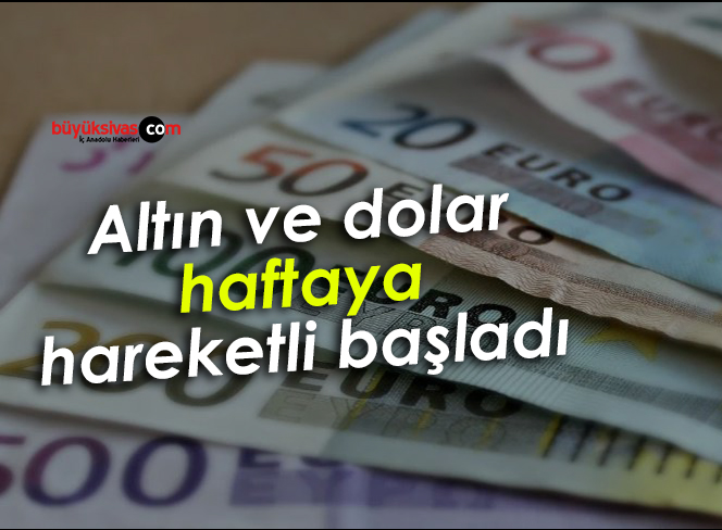 Altın ve dolar haftaya hareketli başladı