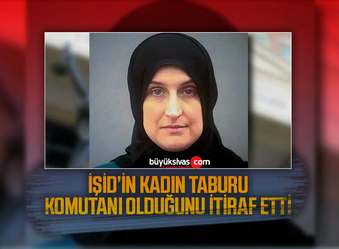 IŞİD kadınlar taburu komutanı olduğunu itiraf etti