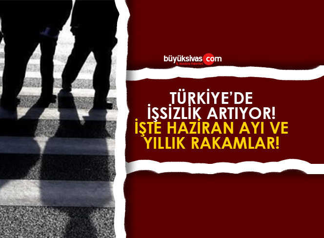 Türkiye’de işsizlik artmaya devam ediyor! İşte Haziran ayı işsizlik rakamları