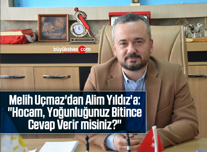 Melih Uçmaz’dan Alim Yıldız’a: “Hocam, Yoğunluğunuz Bitince Cevap Verir misiniz?”