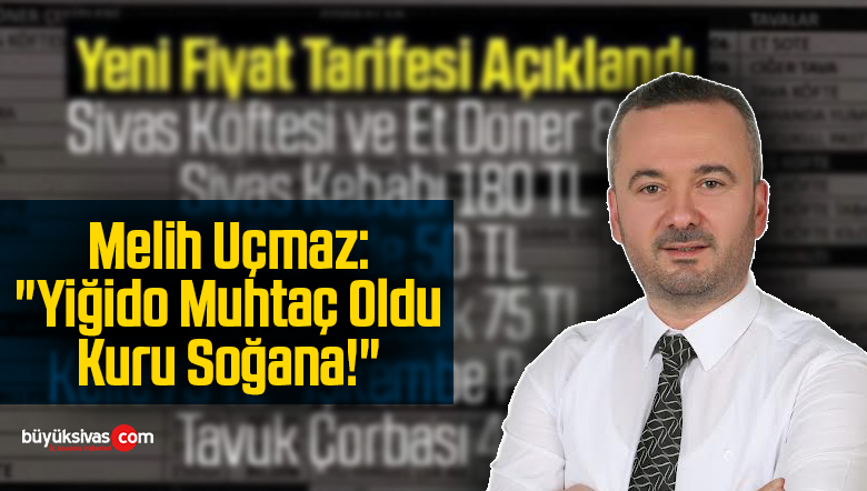 Melih Uçmaz: “Yiğido Muhtaç Oldu Kuru Soğana!”