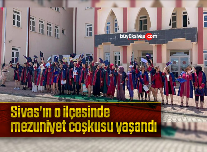 Sivas’ın o ilçesinde mezuniyet coşkusu yaşandı