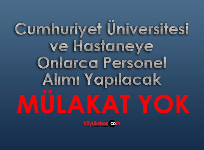 Cumhuriyet Üniversitesi ve Hastaneye Onlarca Personel Alımı Yapılacak