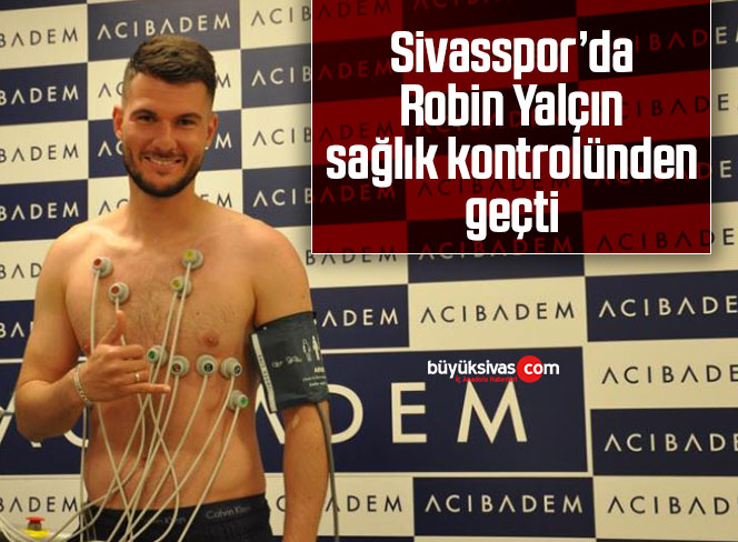 Sivasspor’da Robin Yalçın sağlık kontrolünden geçti
