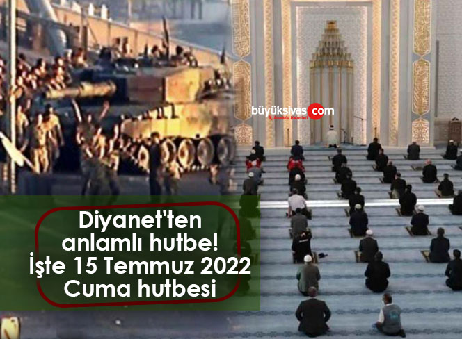 Diyanet’ten anlamlı hutbe! İşte 15 Temmuz 2022 Cuma hutbesi