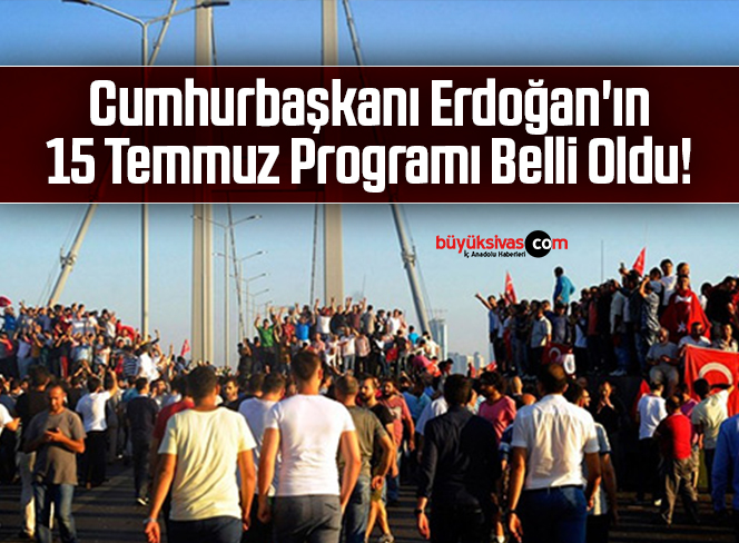 Cumhurbaşkanı Erdoğan’ın 15 Temmuz Programı Belli Oldu!