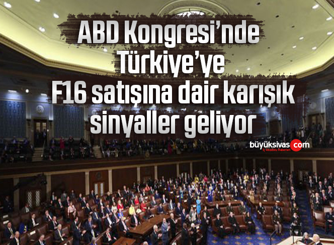 ABD Kongresi’nde Türkiye’ye F16 satışına dair karışık sinyaller geliyor