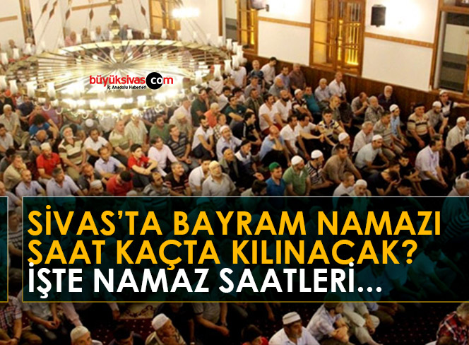 Sivas’ta Bayram Namazı Saat Kaçta Kılınacak!