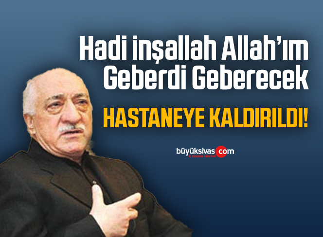 Fethullah Gülen hastaneye kaldırıldı