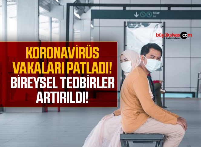 Koronavirüs vakaları patladı! Bireysel tedbirler artırıldı!