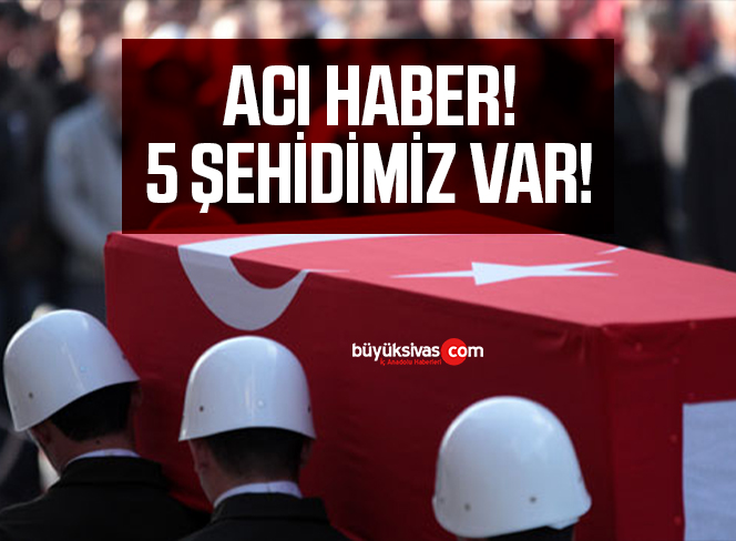 Acı Haber! 5 Şehidimiz Var!