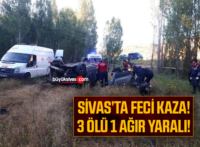 Sivas’ta feci kaza! 3 ölü 1 ağır yaralı!