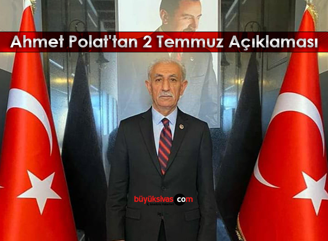 BBP Sivas İl Başkanı Ahmet Polat’tan 2 Temmuz Açıklaması