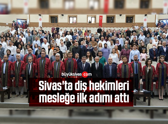 Sivas’ta diş hekimleri mesleğe ilk adımı attı
