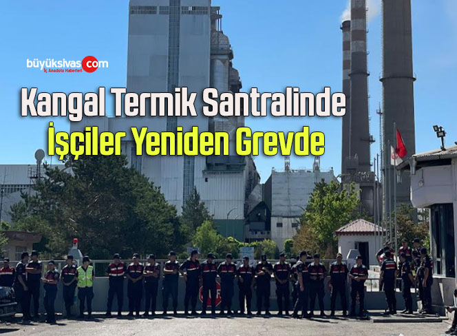Kangal Termik Santralinde İşçiler Yeniden Grevde