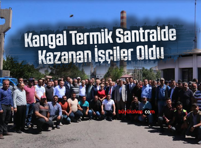 Kangal Termik Santralde Kazanan İşçiler Oldu