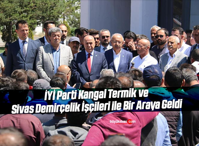 İYİ Parti Kangal Termik ve Demir Çelik İşçileri ile bir araya geldi