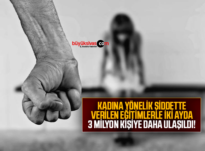 Kadına şiddetle mücadelede son iki aydaki eğitimlerle 3 milyon kişiye daha ulaşıldı