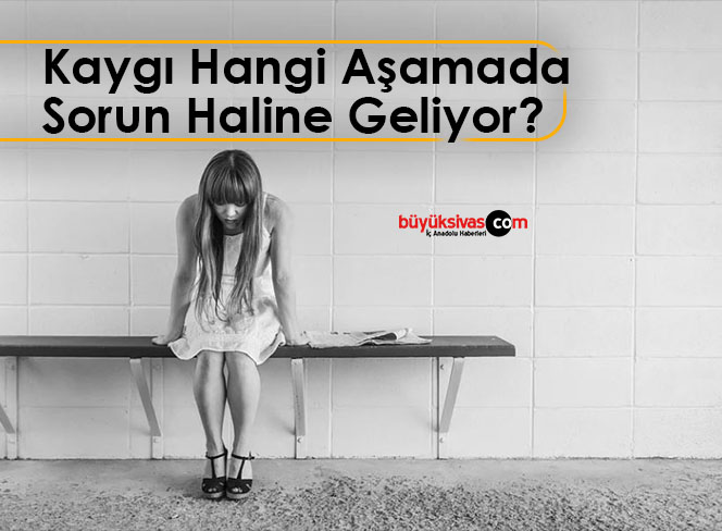 Kaygı Hangi Aşamada Sorun Haline Geliyor?