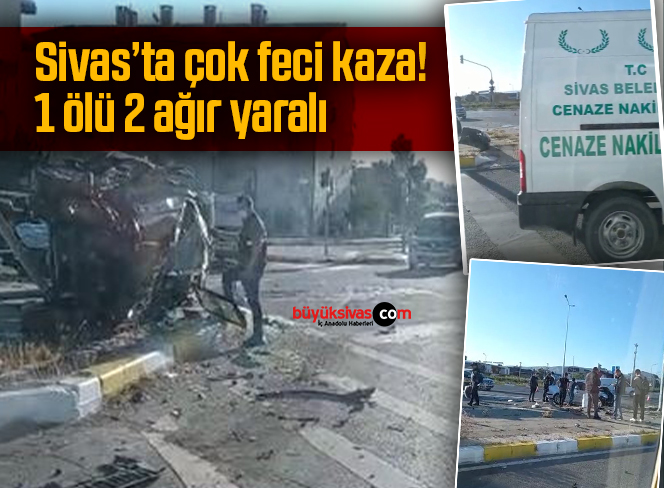 Sivas’ta acı kaza! 1 ölü 2 ağır yaralı!