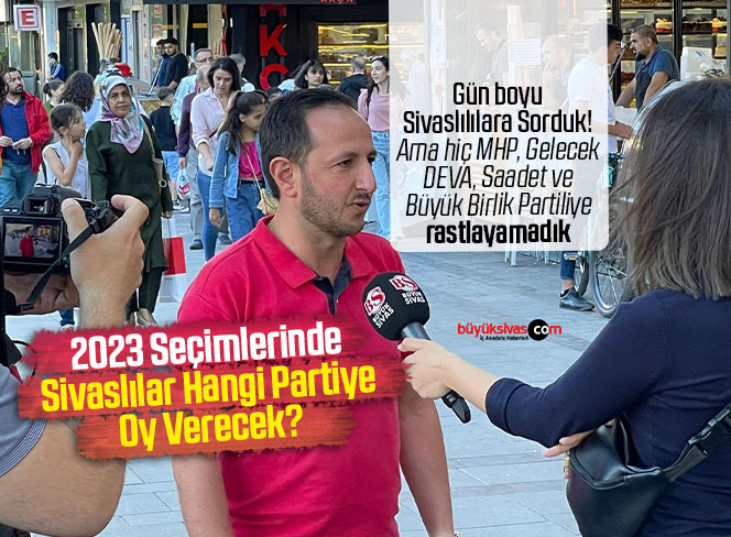 2023 Seçimleri Öncesinde Sivaslılara Hangi Partiye Oy Vereceğini Sorduk