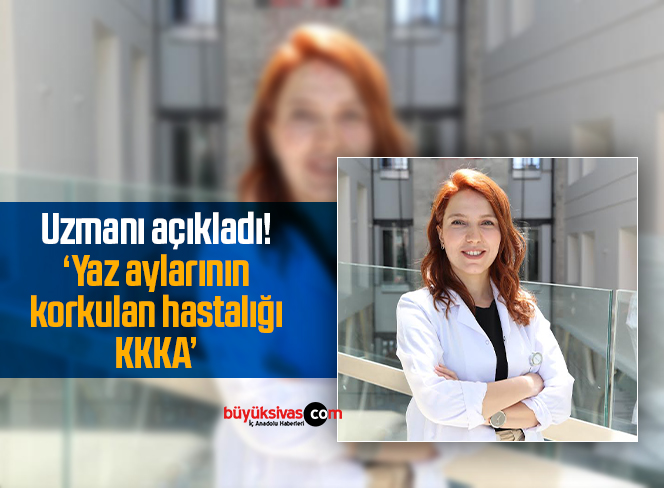 Yaz aylarının korkulan hastalığı KKKA